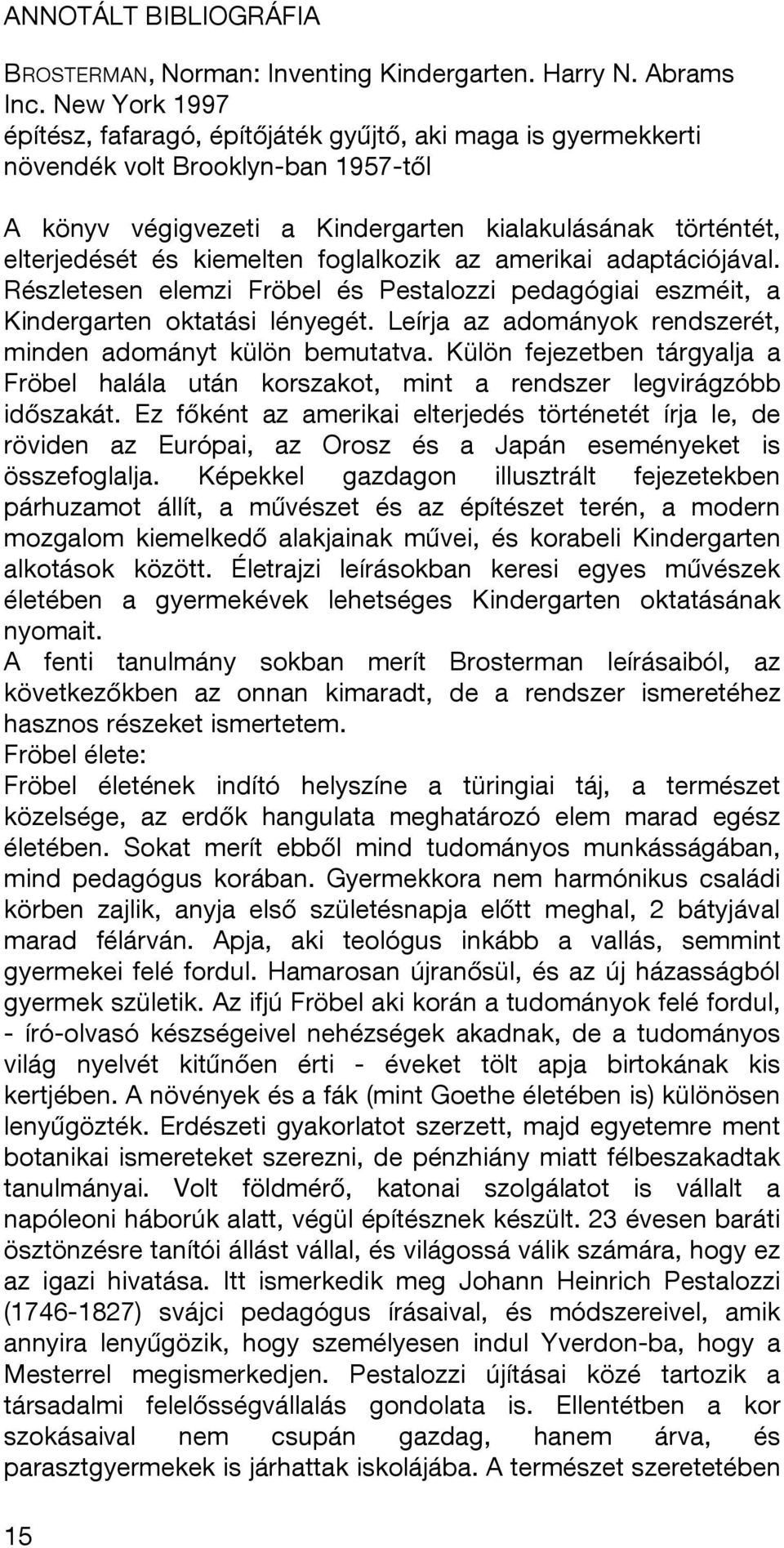 foglalkozik az amerikai adaptációjával. Részletesen elemzi Fröbel és Pestalozzi pedagógiai eszméit, a Kindergarten oktatási lényegét. Leírja az adományok rendszerét, minden adományt külön bemutatva.