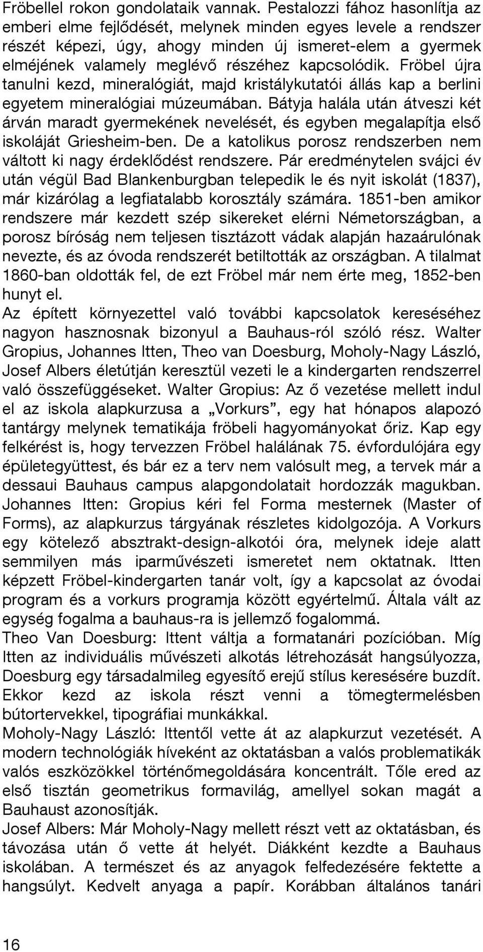 kapcsolódik. Fröbel újra tanulni kezd, mineralógiát, majd kristálykutatói állás kap a berlini egyetem mineralógiai múzeumában.