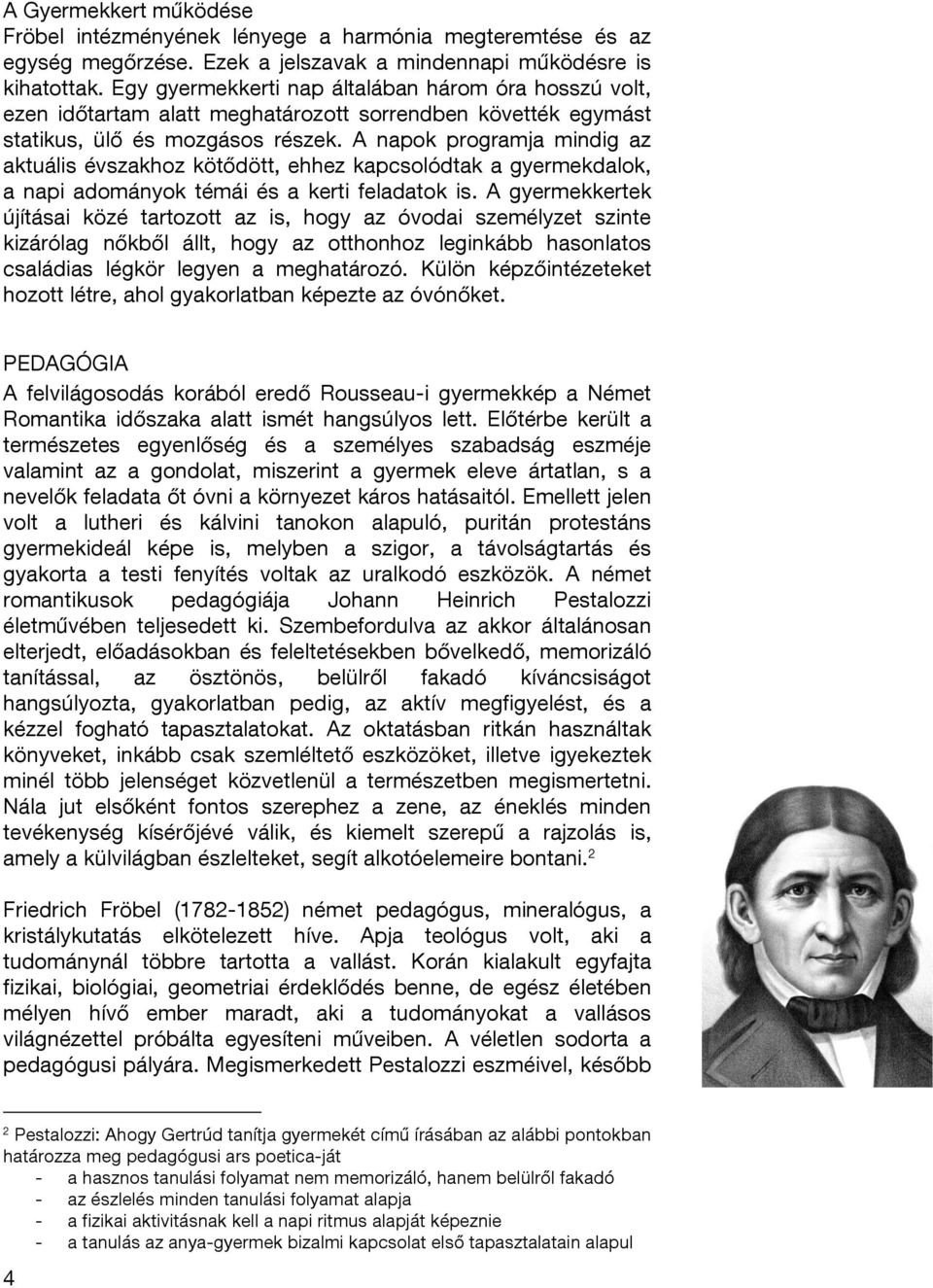 A napok programja mindig az aktuális évszakhoz kötődött, ehhez kapcsolódtak a gyermekdalok, a napi adományok témái és a kerti feladatok is.