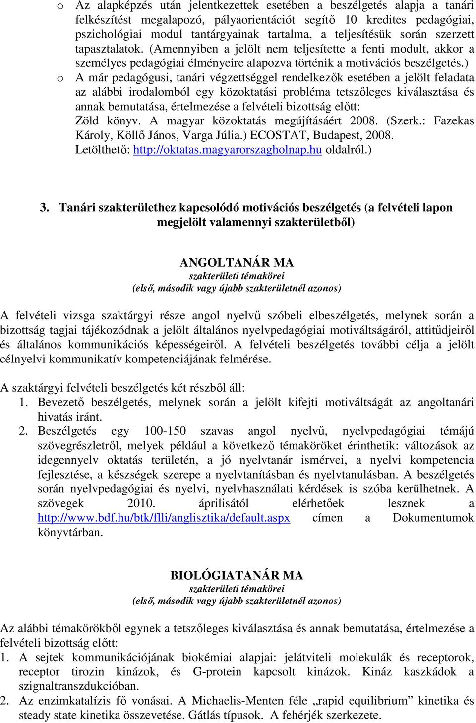 ) o A már pedagógusi, tanári végzettséggel rendelkezők esetében a jelölt feladata az alábbi irodalomból egy közoktatási probléma tetszőleges kiválasztása és annak bemutatása, értelmezése a felvételi