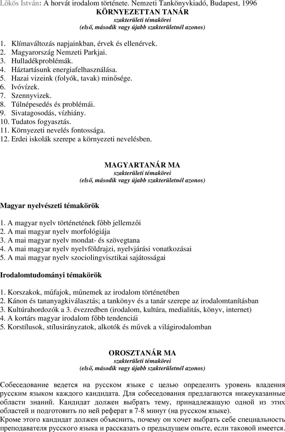 Tudatos fogyasztás. 11. Környezeti nevelés fontossága. 12. Erdei iskolák szerepe a környezeti nevelésben. MAGYARTANÁR MA Magyar nyelvészeti témakörök 1. A magyar nyelv történetének főbb jellemzői 2.