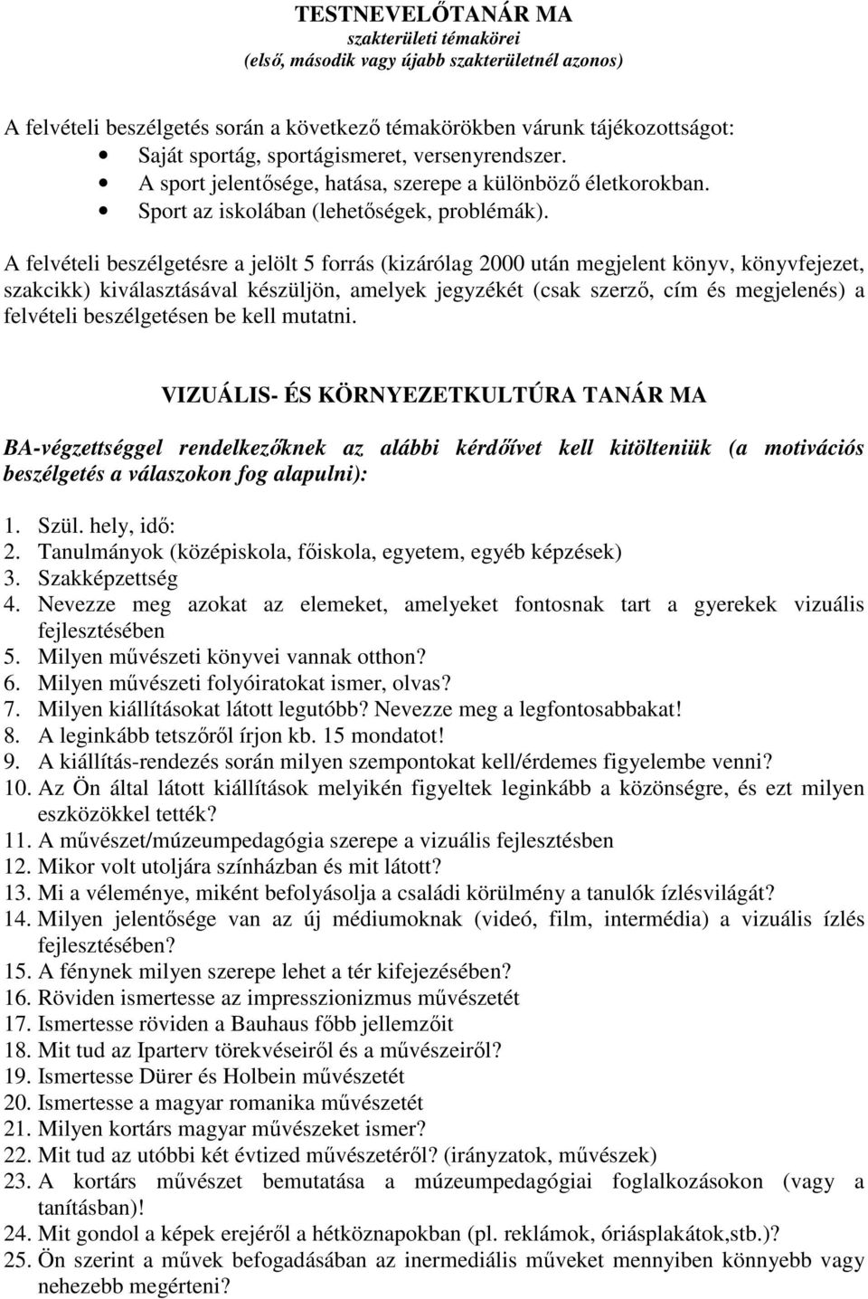 A felvételi beszélgetésre a jelölt 5 forrás (kizárólag 2000 után megjelent könyv, könyvfejezet, szakcikk) kiválasztásával készüljön, amelyek jegyzékét (csak szerző, cím és megjelenés) a felvételi