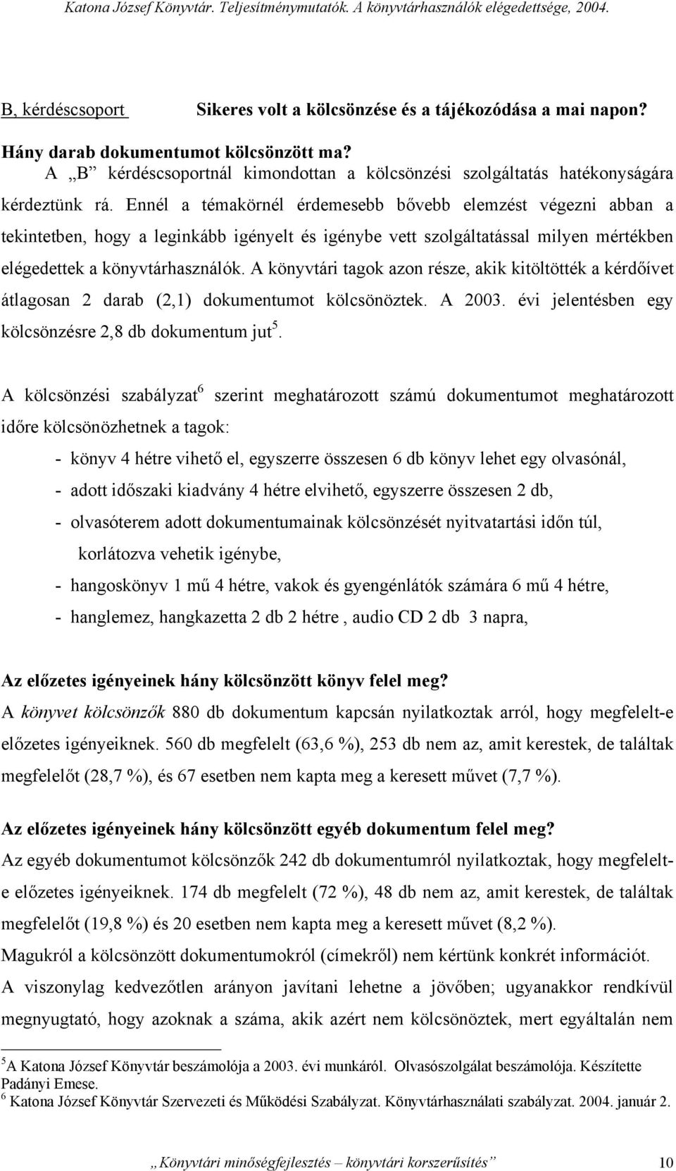 Ennél a témakörnél érdemesebb bővebb elemzést végezni abban a tekintetben, hogy a leginkább igényelt és igénybe vett szolgáltatással milyen mértékben elégedettek a könyvtárhasználók.