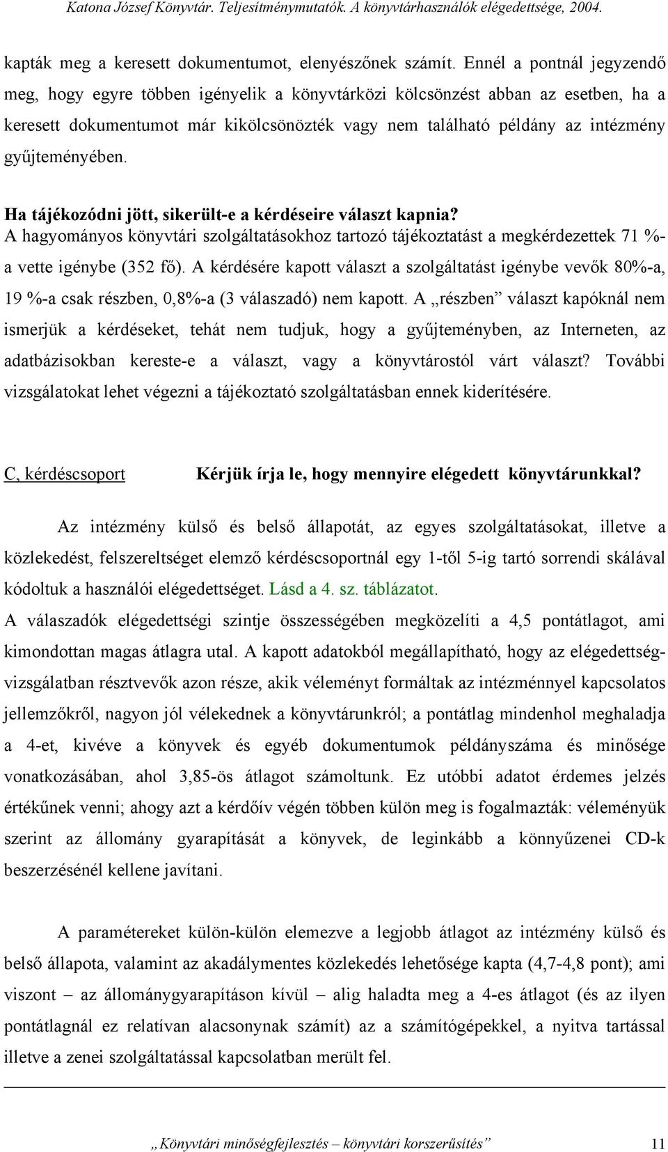 gyűjteményében. Ha tájékozódni jött, sikerült-e a kérdéseire választ kapnia? A hagyományos könyvtári szolgáltatásokhoz tartozó tájékoztatást a megkérdezettek 71 %- a vette igénybe (352 fő).