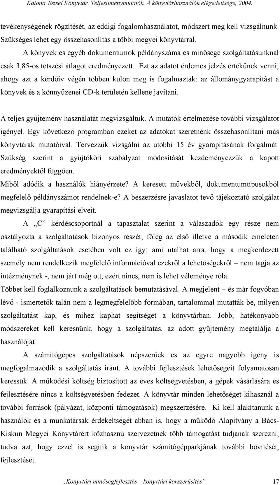 Ezt az adatot érdemes jelzés értékűnek venni; ahogy azt a kérdőív végén többen külön meg is fogalmazták: az állománygyarapítást a könyvek és a könnyűzenei CD-k területén kellene javítani.