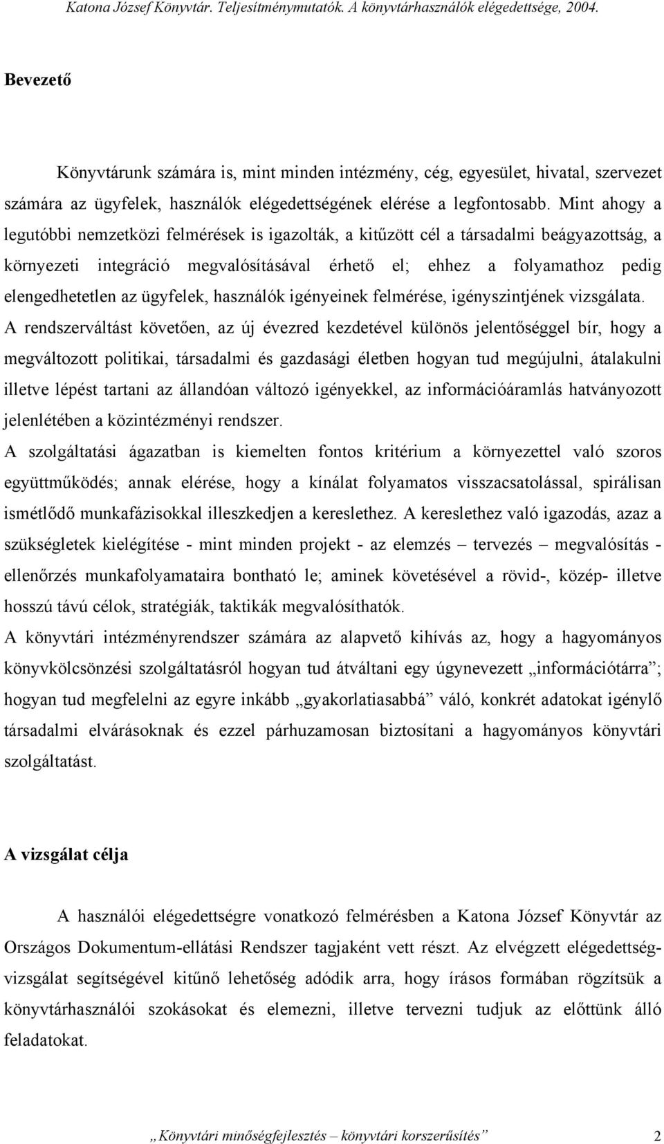 Mint ahogy a legutóbbi nemzetközi felmérések is igazolták, a kitűzött cél a társadalmi beágyazottság, a környezeti integráció megvalósításával érhető el; ehhez a folyamathoz pedig elengedhetetlen az