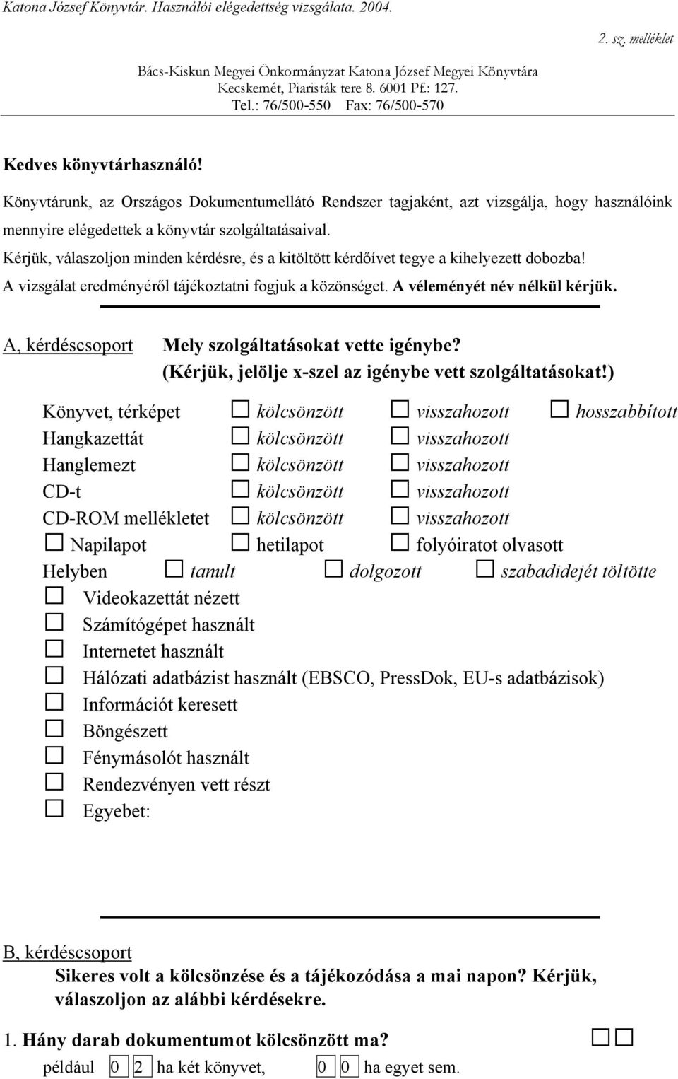 Kérjük, válaszoljon minden kérdésre, és a kitöltött kérdőívet tegye a kihelyezett dobozba! A vizsgálat eredményéről tájékoztatni fogjuk a közönséget. A véleményét név nélkül kérjük.