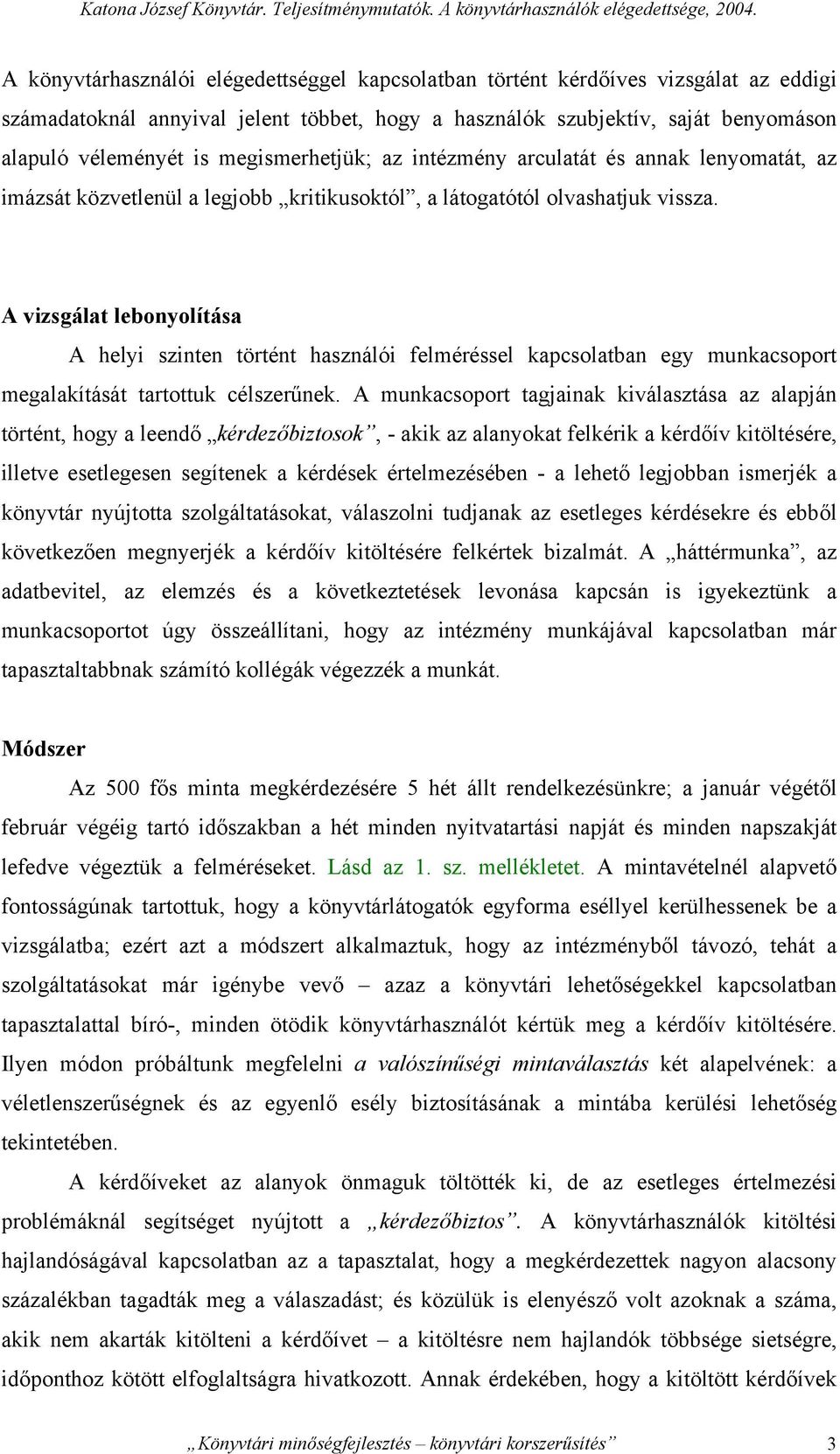 megismerhetjük; az intézmény arculatát és annak lenyomatát, az imázsát közvetlenül a legjobb kritikusoktól, a látogatótól olvashatjuk vissza.