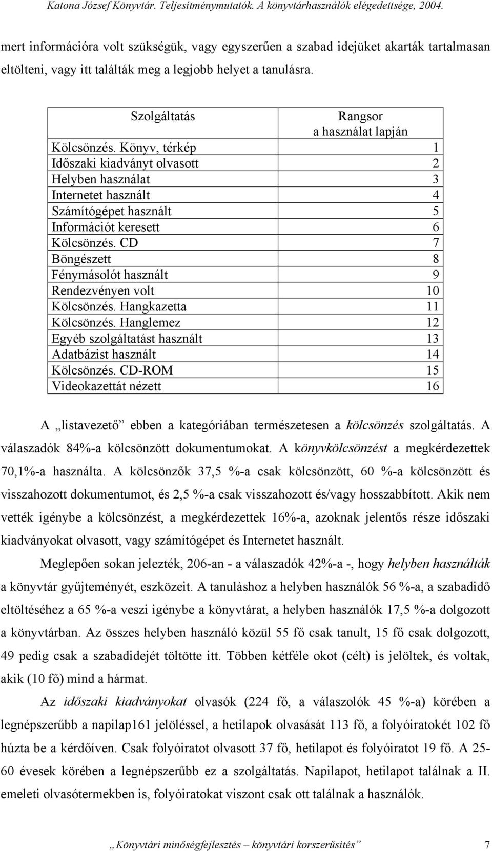 Szolgáltatás Rangsor a használat lapján Kölcsönzés. Könyv, térkép 1 Időszaki kiadványt olvasott 2 Helyben használat 3 Internetet használt 4 Számítógépet használt 5 Információt keresett 6 Kölcsönzés.