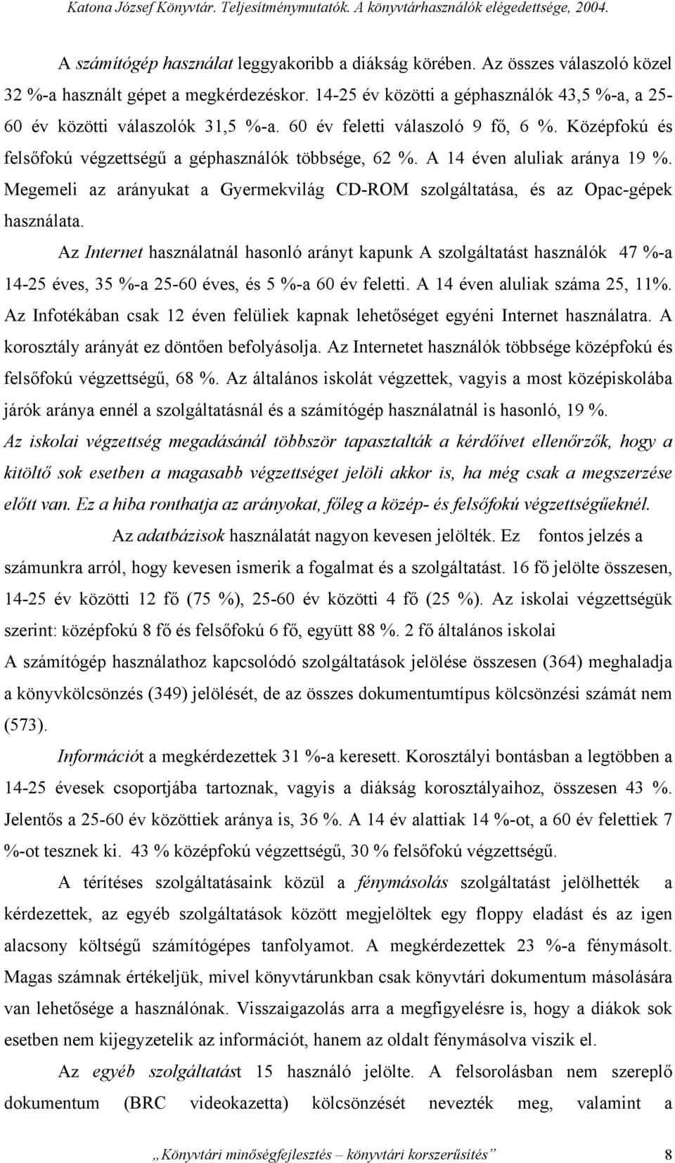 Középfokú és felsőfokú végzettségű a géphasználók többsége, 62 %. A 14 éven aluliak aránya 19 %. Megemeli az arányukat a Gyermekvilág CD-ROM szolgáltatása, és az Opac-gépek használata.