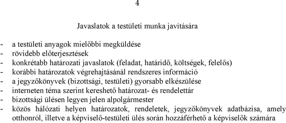 gyorsabb elkészülése - interneten téma szerint kereshető határozat- és rendelettár - bizottsági ülésen legyen jelen alpolgármester - közös