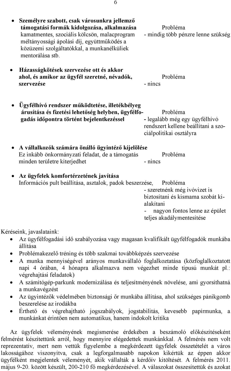 Házasságkötések szervezése ott és akkor ahol, és amikor az ügyfél szeretné, névadók, szervezése Probléma - mindig több pénzre lenne szükség Probléma - nincs Ügyfélhívó rendszer működtetése,