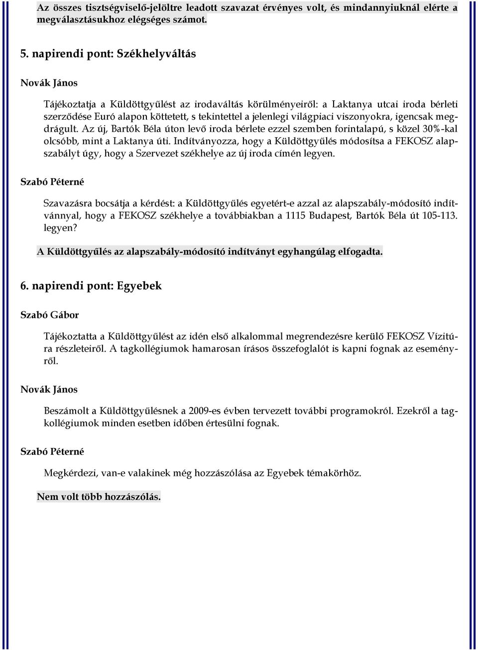 viszonyokra, igencsak megdrágult. Az új, Bartók Béla úton levő iroda bérlete ezzel szemben forintalapú, s közel 30%-kal olcsóbb, mint a Laktanya úti.