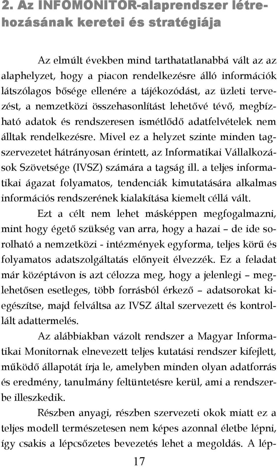 Mivel ez a helyzet szinte minden tagszervezetet hátrányosan érintett, az Informatikai Vállalkozások Szövetsége (IVSZ) számára a tagság ill.