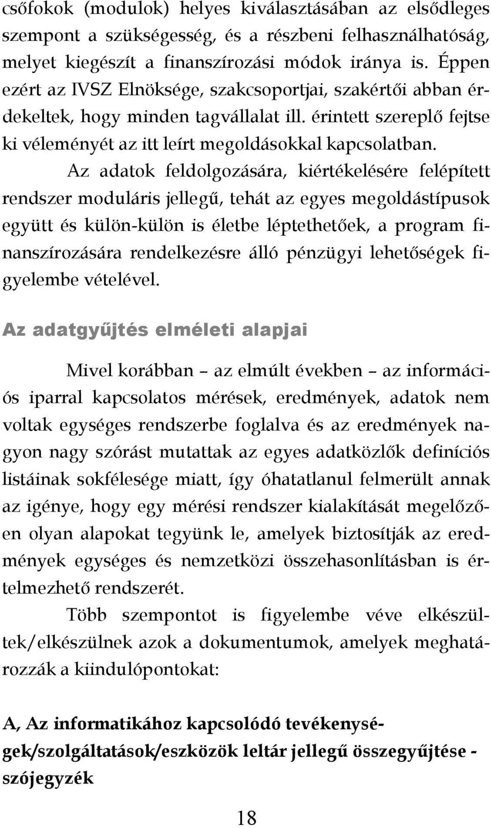 Az adatok feldolgozására, kiértékelésére felépített rendszer moduláris jellegű, tehát az egyes megoldástípusok együtt és külön-külön is életbe léptethetőek, a program finanszírozására rendelkezésre