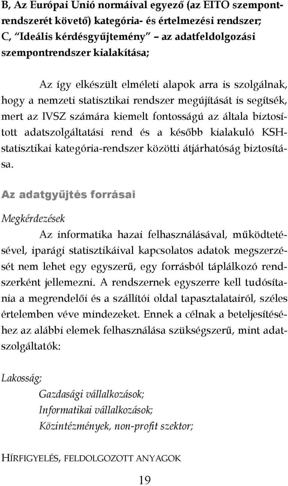 később kialakuló KSHstatisztikai kategória-rendszer közötti átjárhatóság biztosítása.