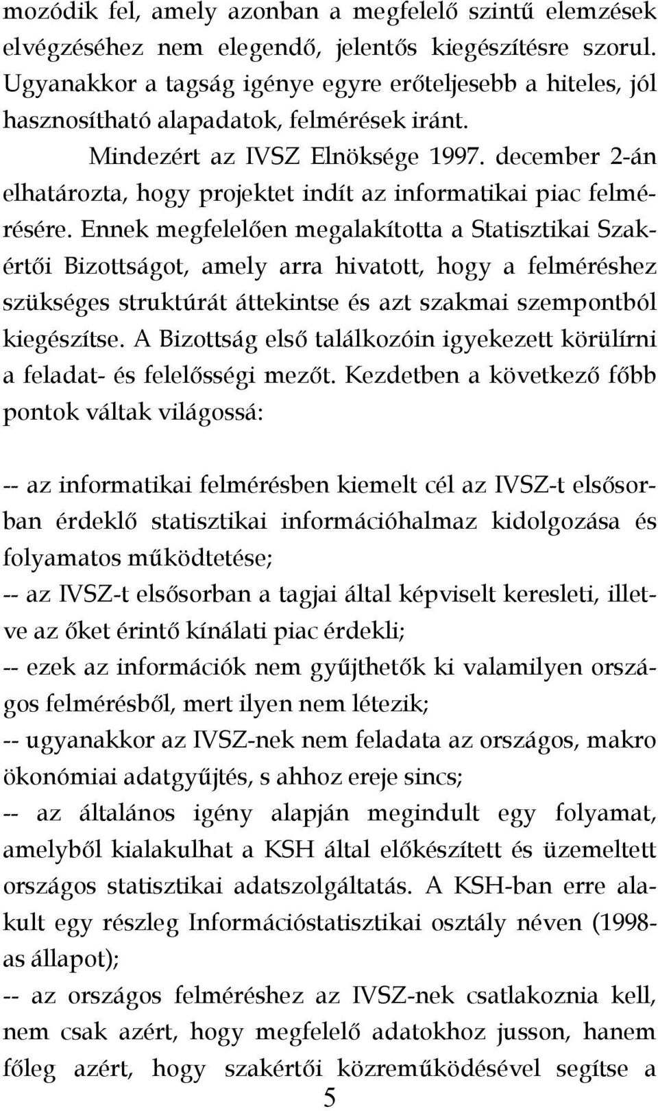 december 2-án elhatározta, hogy projektet indít az informatikai piac felmérésére.