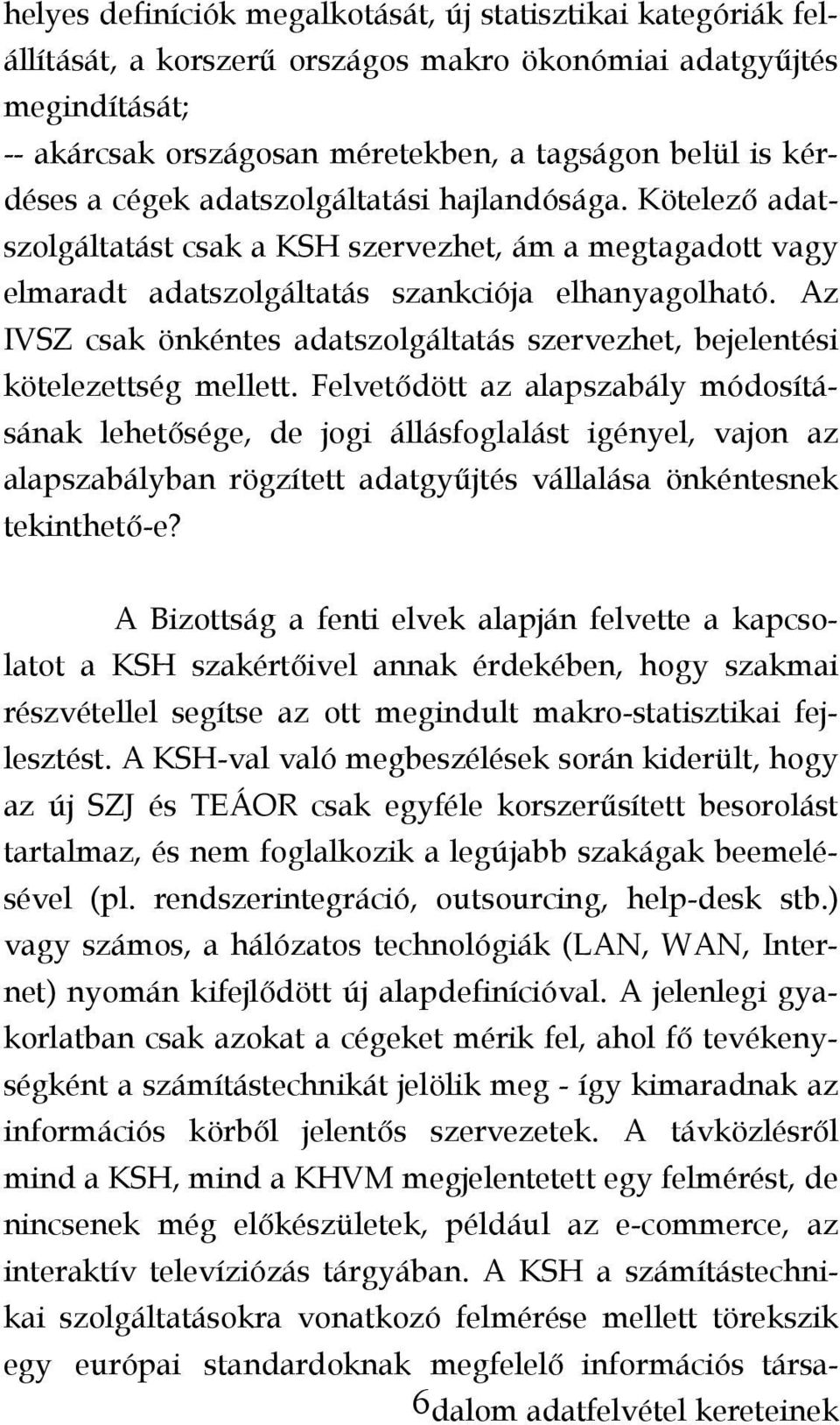 Az IVSZ csak önkéntes adatszolgáltatás szervezhet, bejelentési kötelezettség mellett.