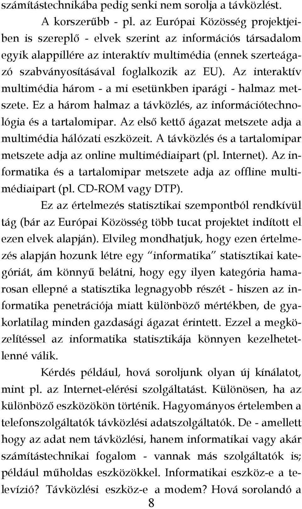 Az interaktív multimédia három - a mi esetünkben iparági - halmaz metszete. Ez a három halmaz a távközlés, az információtechnológia és a tartalomipar.