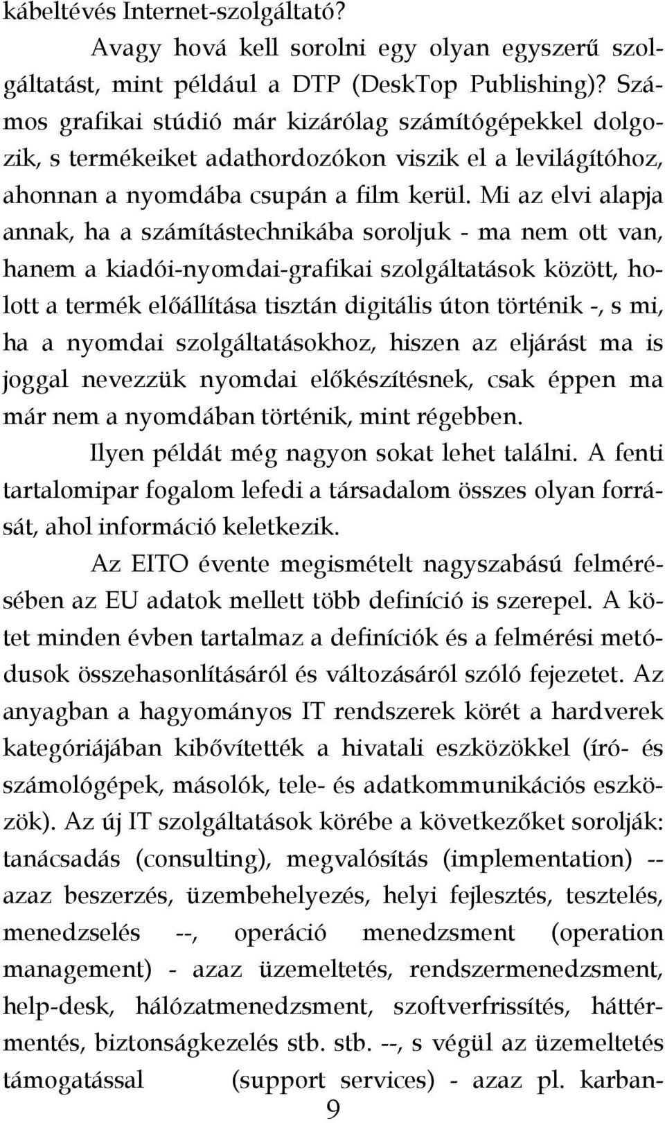 Mi az elvi alapja annak, ha a számítástechnikába soroljuk - ma nem ott van, hanem a kiadói-nyomdai-grafikai szolgáltatások között, holott a termék előállítása tisztán digitális úton történik -, s mi,