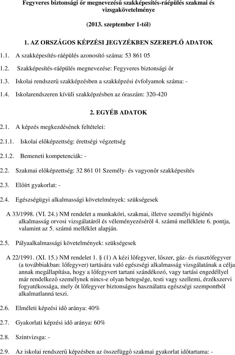 1. A képzés megkezdésének feltételei: 2. EGYÉB ADATOK 2.1.1. Iskolai elıképzettség: érettségi végzettség 2.1.2. Bemeneti kompetenciák: - 2.2. Szakmai elıképzettség: 32 861 01 Személy- és vagyonır szakképesítés 2.