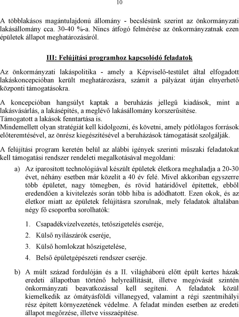 elnyerhető központi támogatásokra. A koncepcióban hangsúlyt kaptak a beruházás jellegű kiadások, mint a lakásvásárlás, a lakásépítés, a meglévő lakásállomány korszerűsítése.