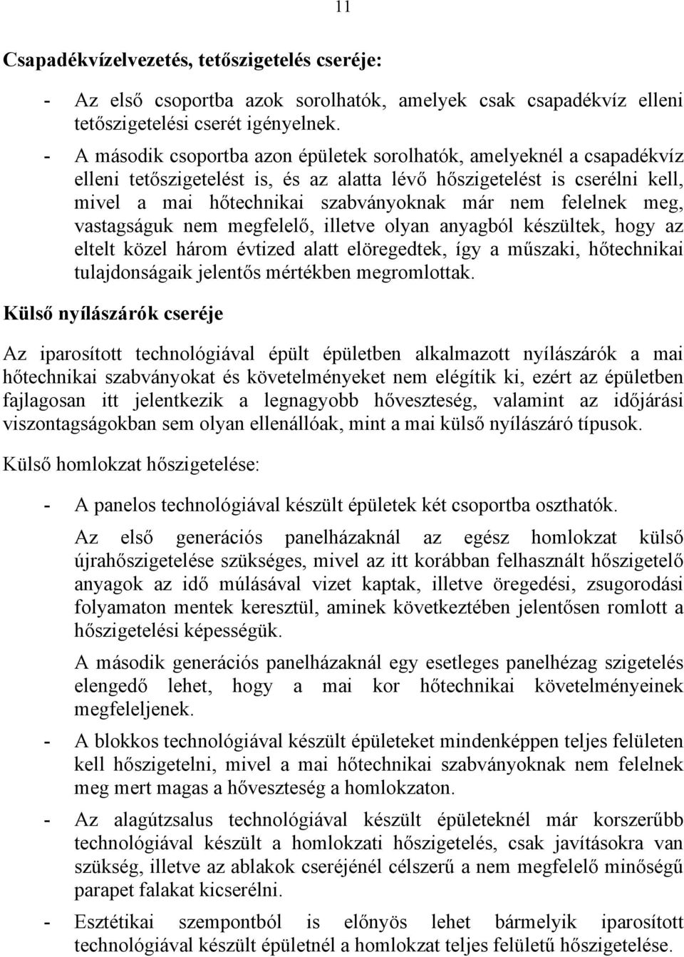 felelnek meg, vastagságuk nem megfelelő, illetve olyan anyagból készültek, hogy az eltelt közel három évtized alatt elöregedtek, így a műszaki, hőtechnikai tulajdonságaik jelentős mértékben