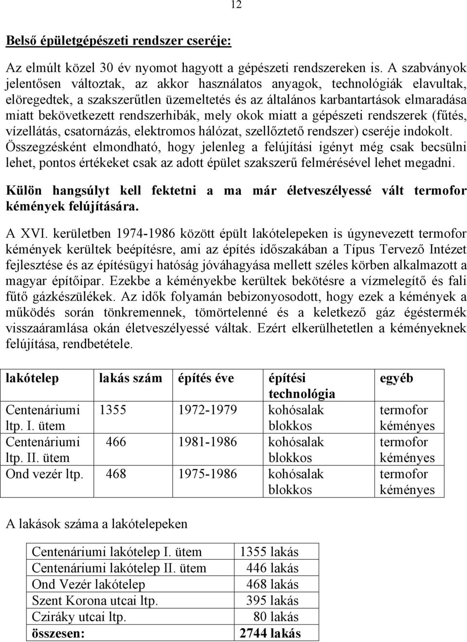 rendszerhibák, mely okok miatt a gépészeti rendszerek (fűtés, vízellátás, csatornázás, elektromos hálózat, szellőztető rendszer) cseréje indokolt.