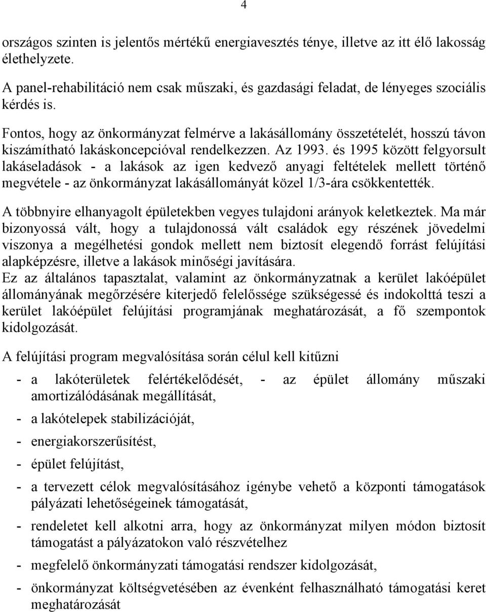 és 1995 között felgyorsult lakáseladások - a lakások az igen kedvező anyagi feltételek mellett történő megvétele - az önkormányzat lakásállományát közel 1/3-ára csökkentették.