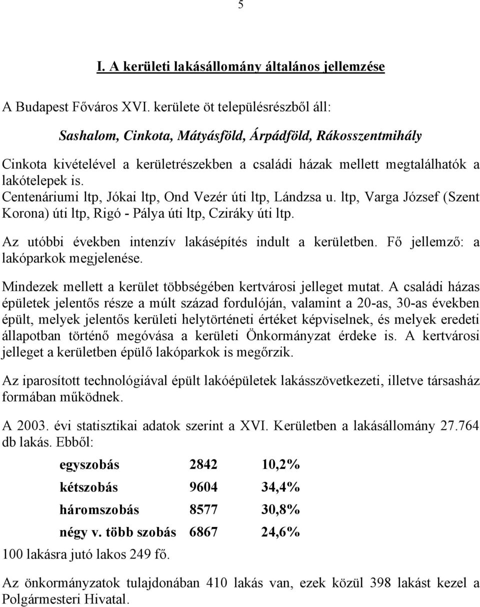 Centenáriumi ltp, Jókai ltp, Ond Vezér úti ltp, Lándzsa u. ltp, Varga József (Szent Korona) úti ltp, Rigó - Pálya úti ltp, Cziráky úti ltp. Az utóbbi években intenzív lakásépítés indult a kerületben.