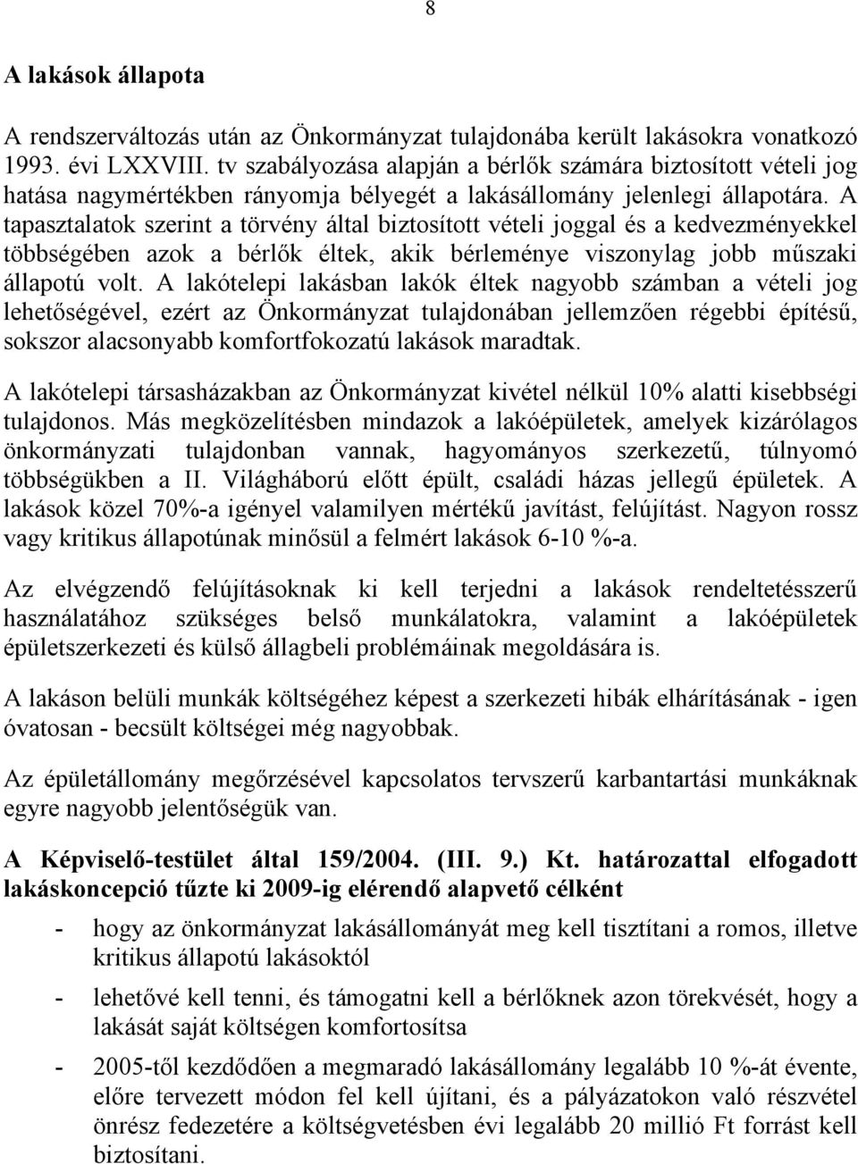 A tapasztalatok szerint a törvény által biztosított vételi joggal és a kedvezményekkel többségében azok a bérlők éltek, akik bérleménye viszonylag jobb műszaki állapotú volt.