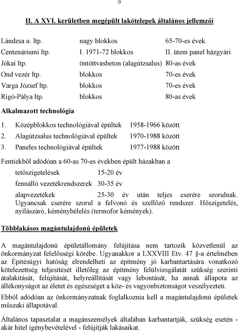 Középblokkos technológiával épültek 1958-1966 között 2. Alagútzsalus technológiával épültek 1970-1988 között 3.