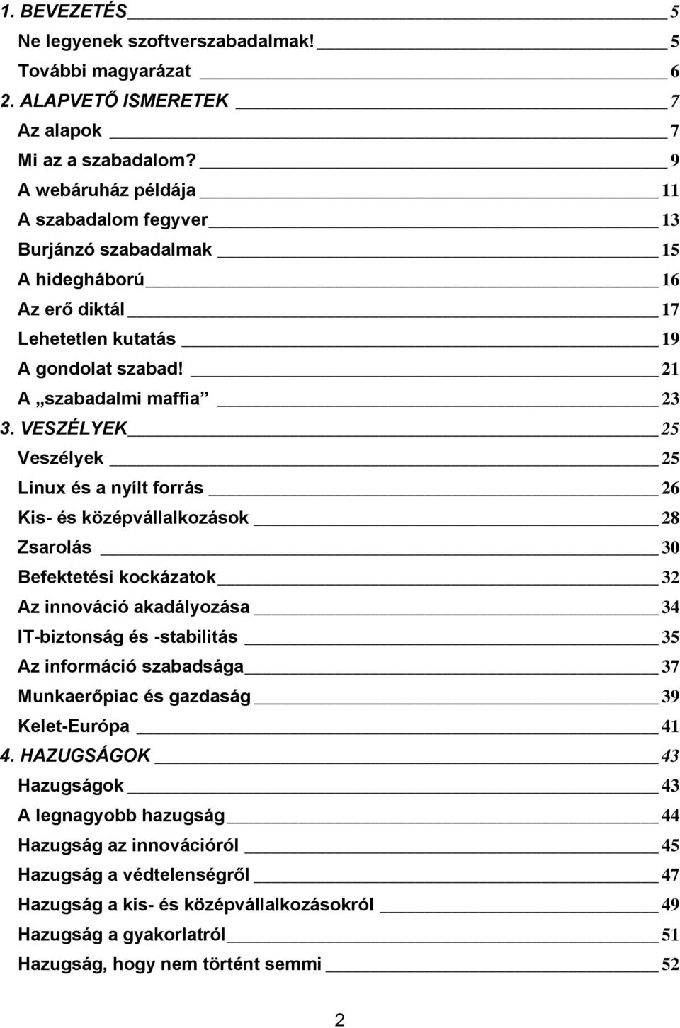 VESZÉLYEK 25 Veszélyek 25 Linux és a nyílt forrás 26 Kis- és középvállalkozások 28 Zsarolás 30 Befektetési kockázatok 32 Az innováció akadályozása 34 IT-biztonság és -stabilitás 35 Az információ