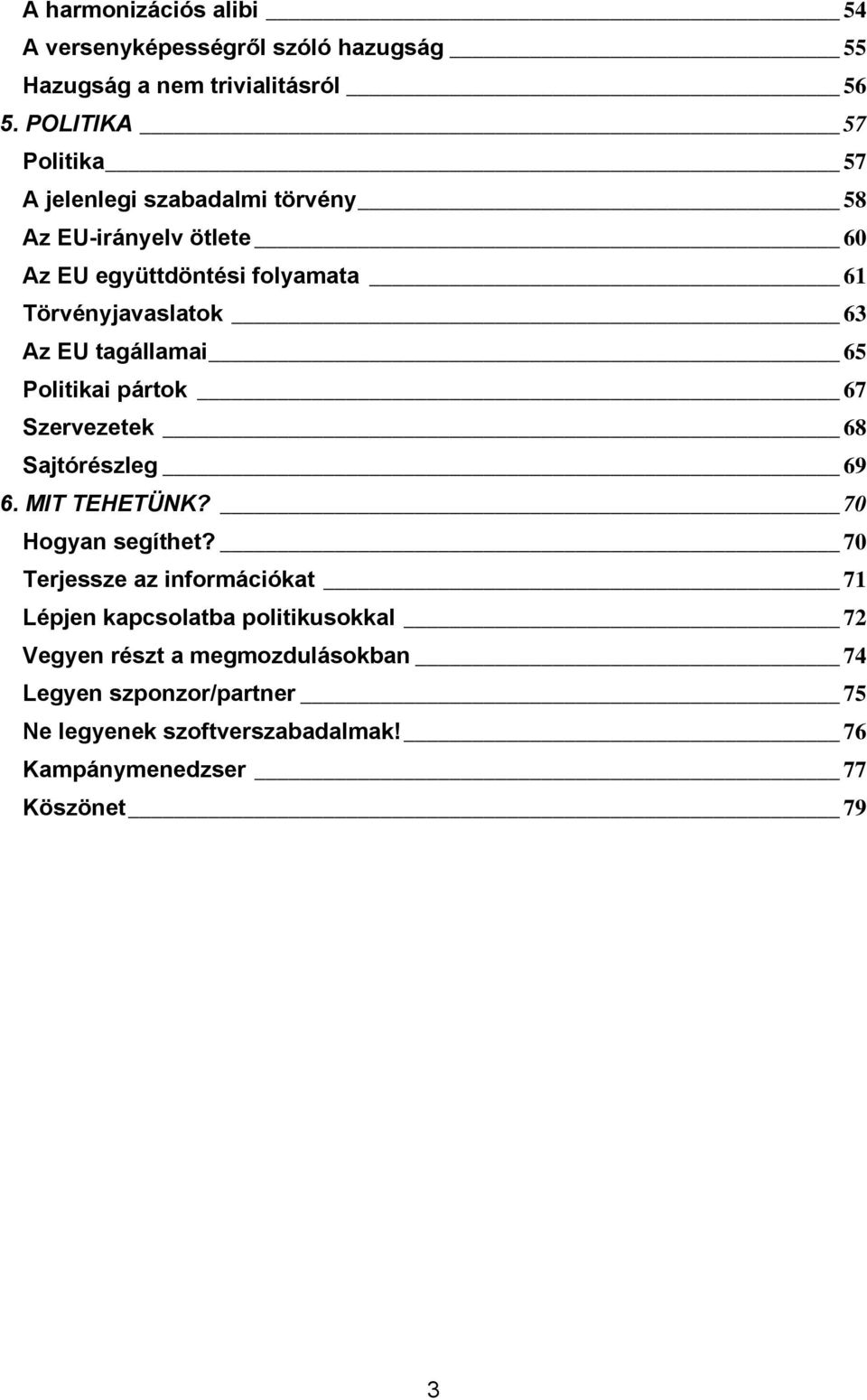 Az EU tagállamai 65 Politikai pártok 67 Szervezetek 68 Sajtórészleg 69 6. MIT TEHETÜNK? 70 Hogyan segíthet?