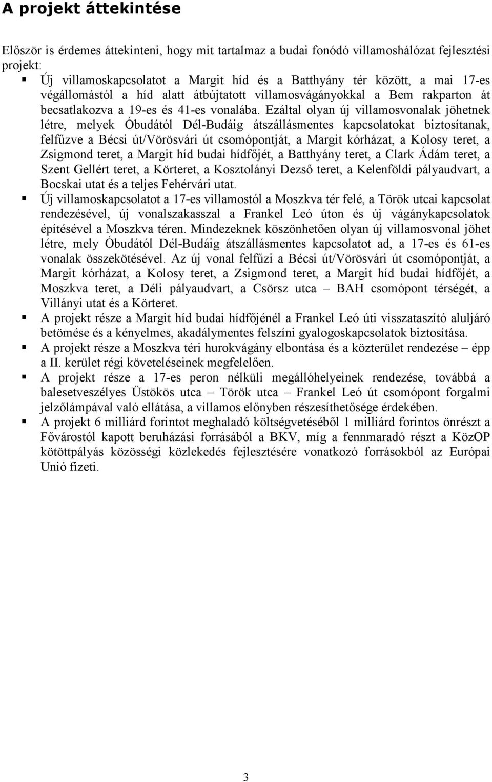 Ezáltal olyan új villamosvonalak jöhetnek létre, melyek Óbudától Dél-Budáig átszállásmentes kapcsolatokat biztosítanak, felfőzve a Bécsi út/vörösvári út csomópontját, a Margit kórházat, a Kolosy