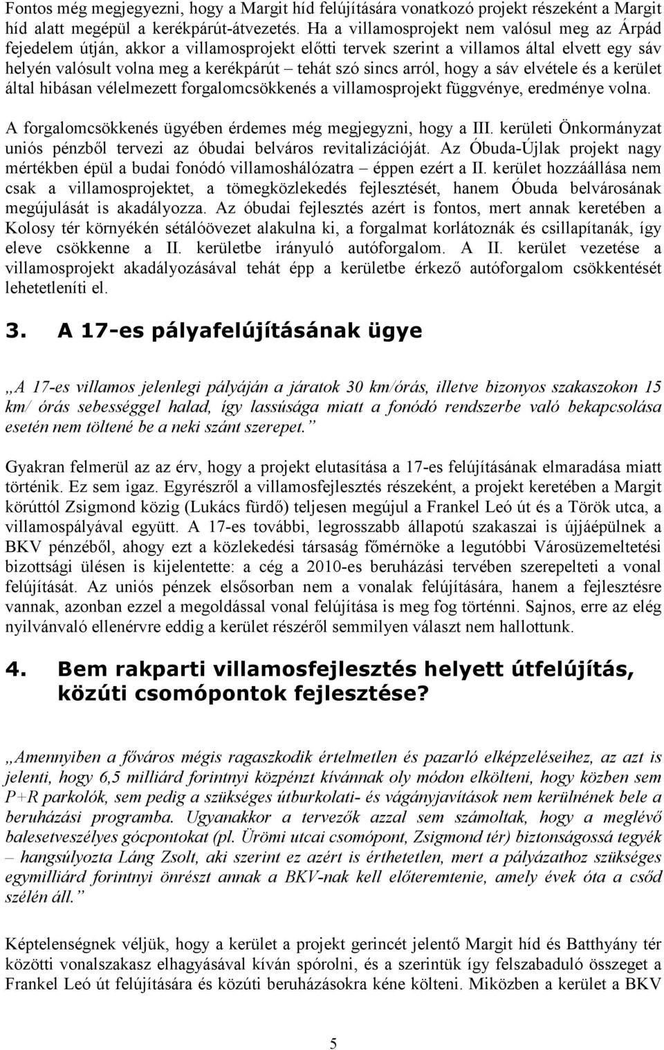 arról, hogy a sáv elvétele és a kerület által hibásan vélelmezett forgalomcsökkenés a villamosprojekt függvénye, eredménye volna. A forgalomcsökkenés ügyében érdemes még megjegyzni, hogy a III.