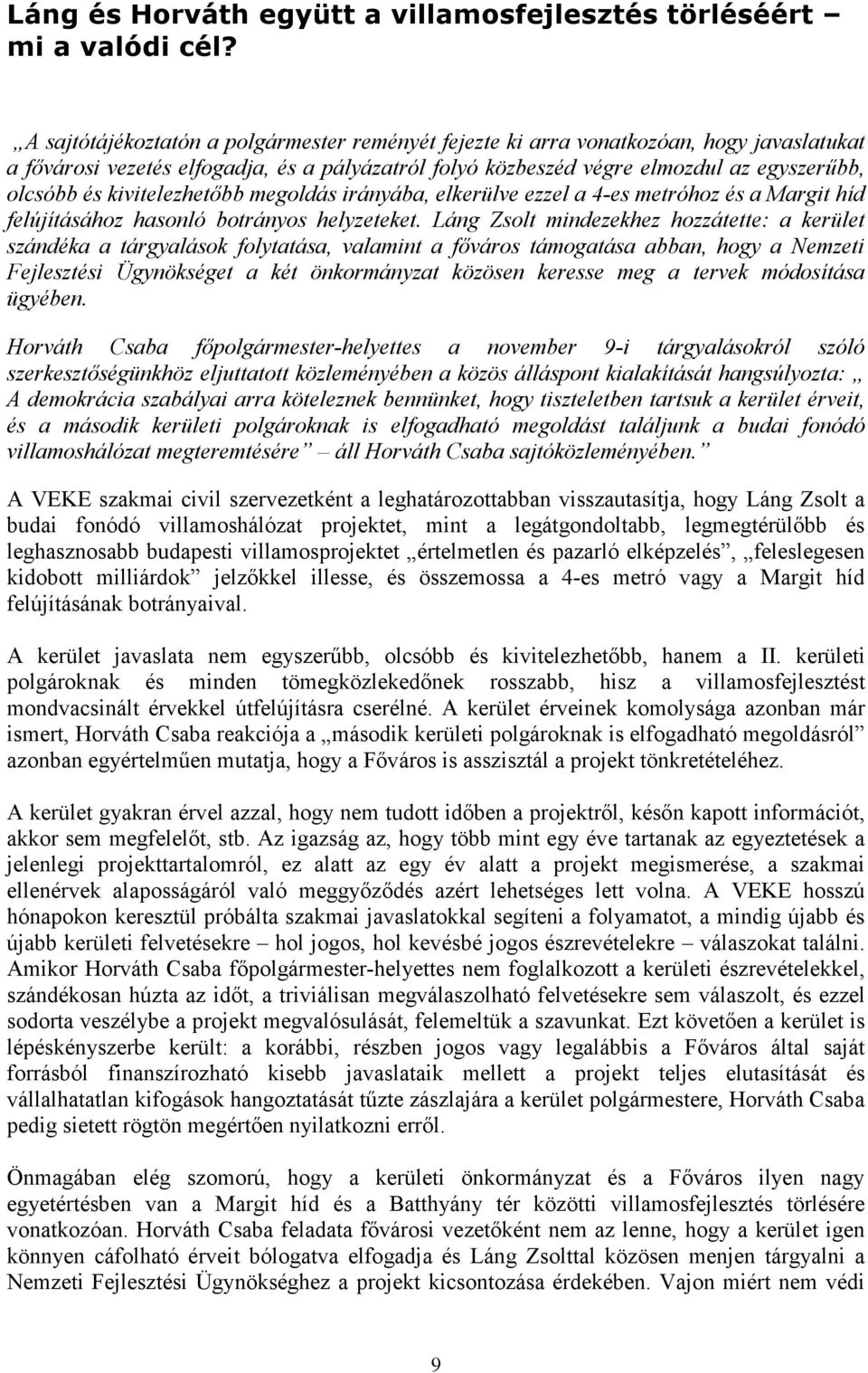 kivitelezhetıbb megoldás irányába, elkerülve ezzel a 4-es metróhoz és a Margit híd felújításához hasonló botrányos helyzeteket.