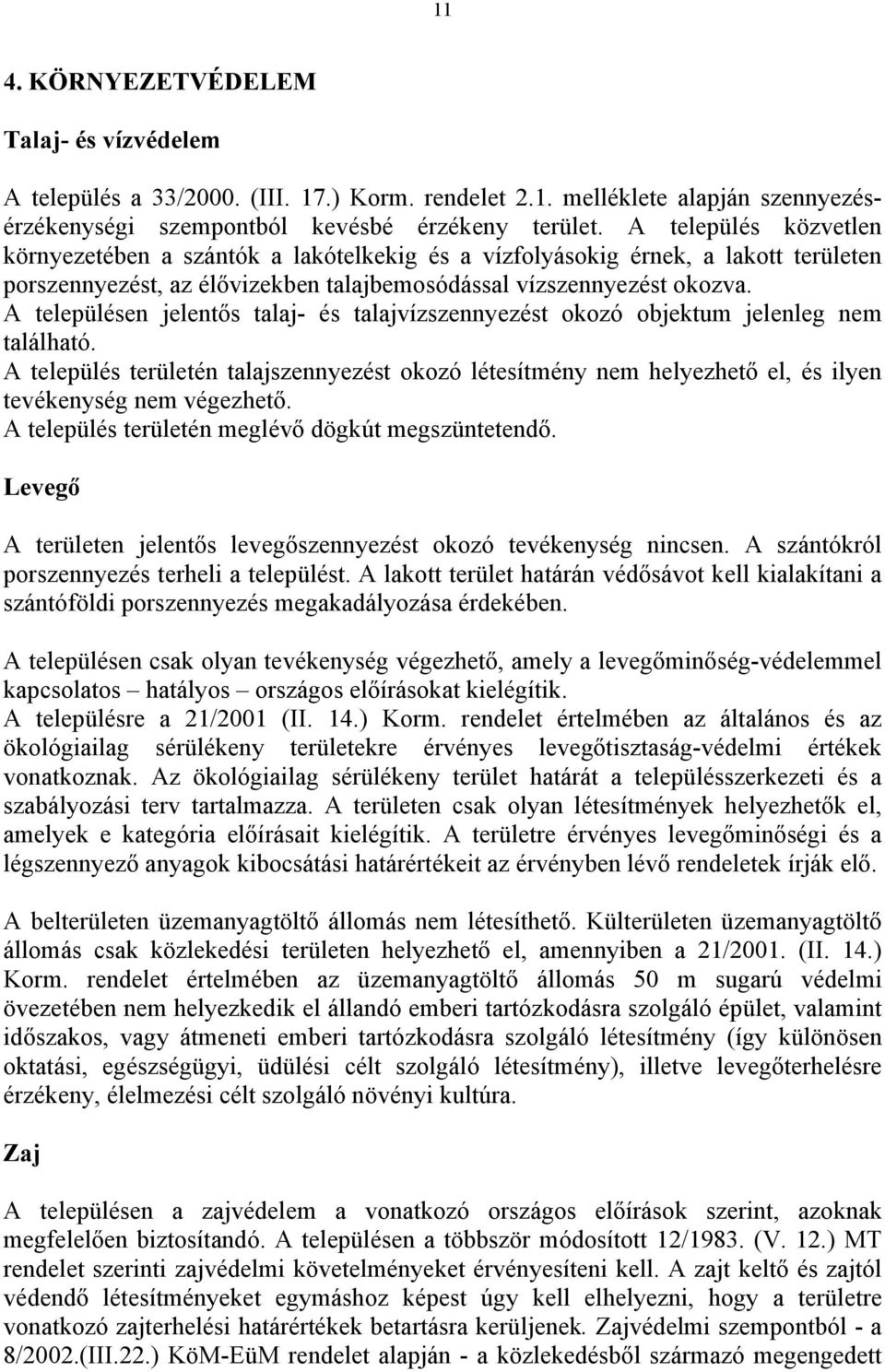 A településen jelentős talaj- és talajvízszennyezést okozó objektum jelenleg nem található.