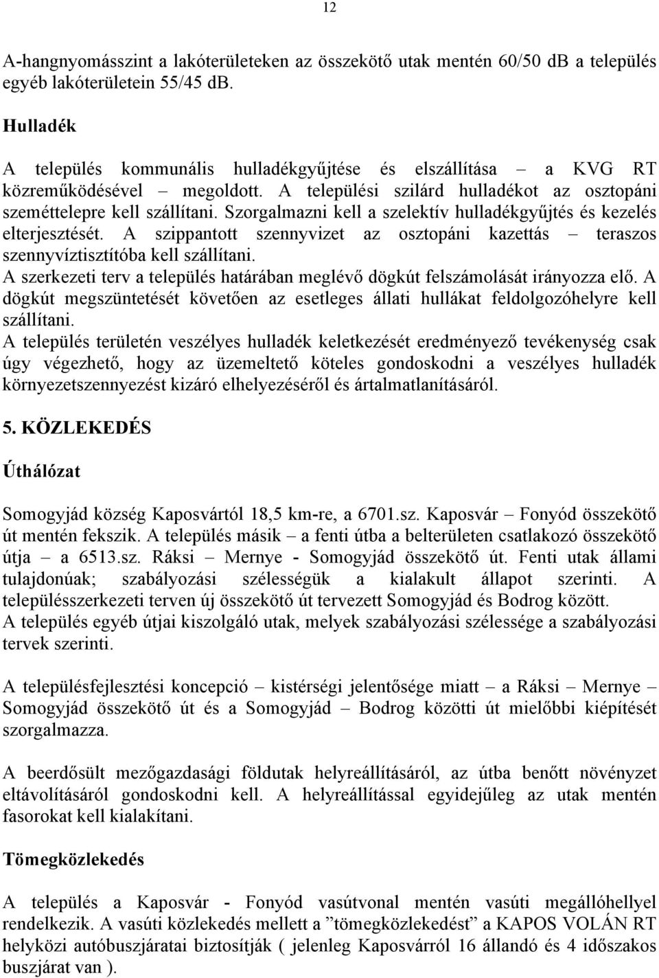 Szorgalmazni kell a szelektív hulladékgyűjtés és kezelés elterjesztését. A szippantott szennyvizet az osztopáni kazettás teraszos szennyvíztisztítóba kell szállítani.