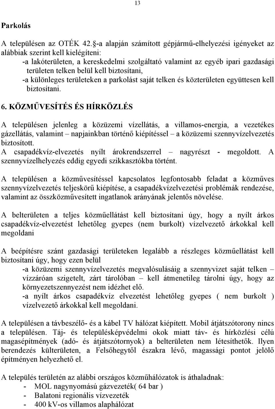 biztosítani, -a különleges területeken a parkolást saját telken és közterületen együttesen kell biztosítani. 6.