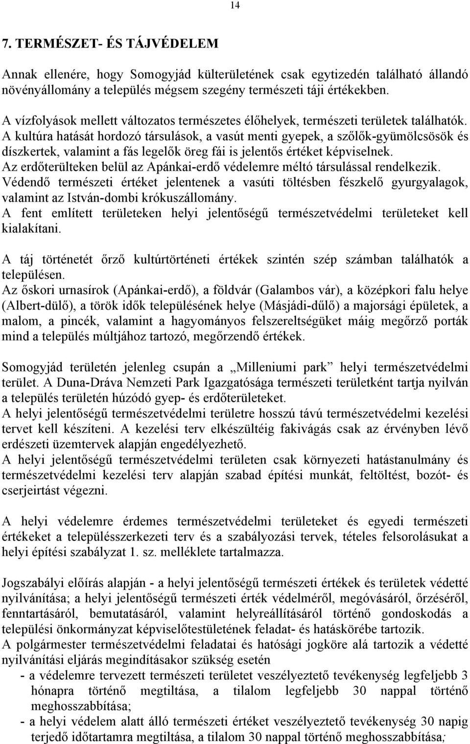 A kultúra hatását hordozó társulások, a vasút menti gyepek, a szőlők-gyümölcsösök és díszkertek, valamint a fás legelők öreg fái is jelentős értéket képviselnek.