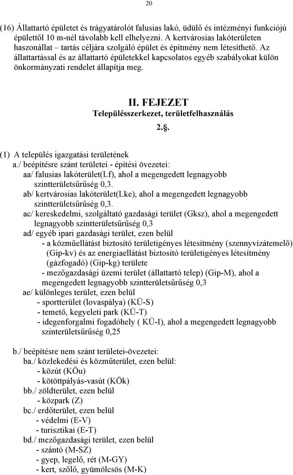 Az állattartással és az állattartó épületekkel kapcsolatos egyéb szabályokat külön önkormányzati rendelet állapítja meg. II. FEJEZET Településszerkezet, területfelhasználás 2.
