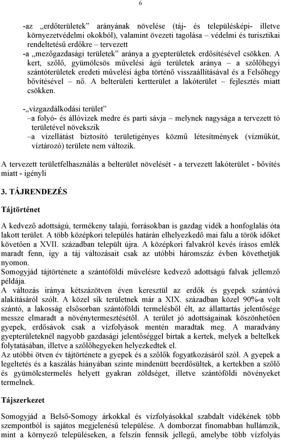 A kert, szőlő, gyümölcsös művelési ágú területek aránya a szőlőhegyi szántóterületek eredeti művelési ágba történő visszaállításával és a Felsőhegy bővítésével nő.