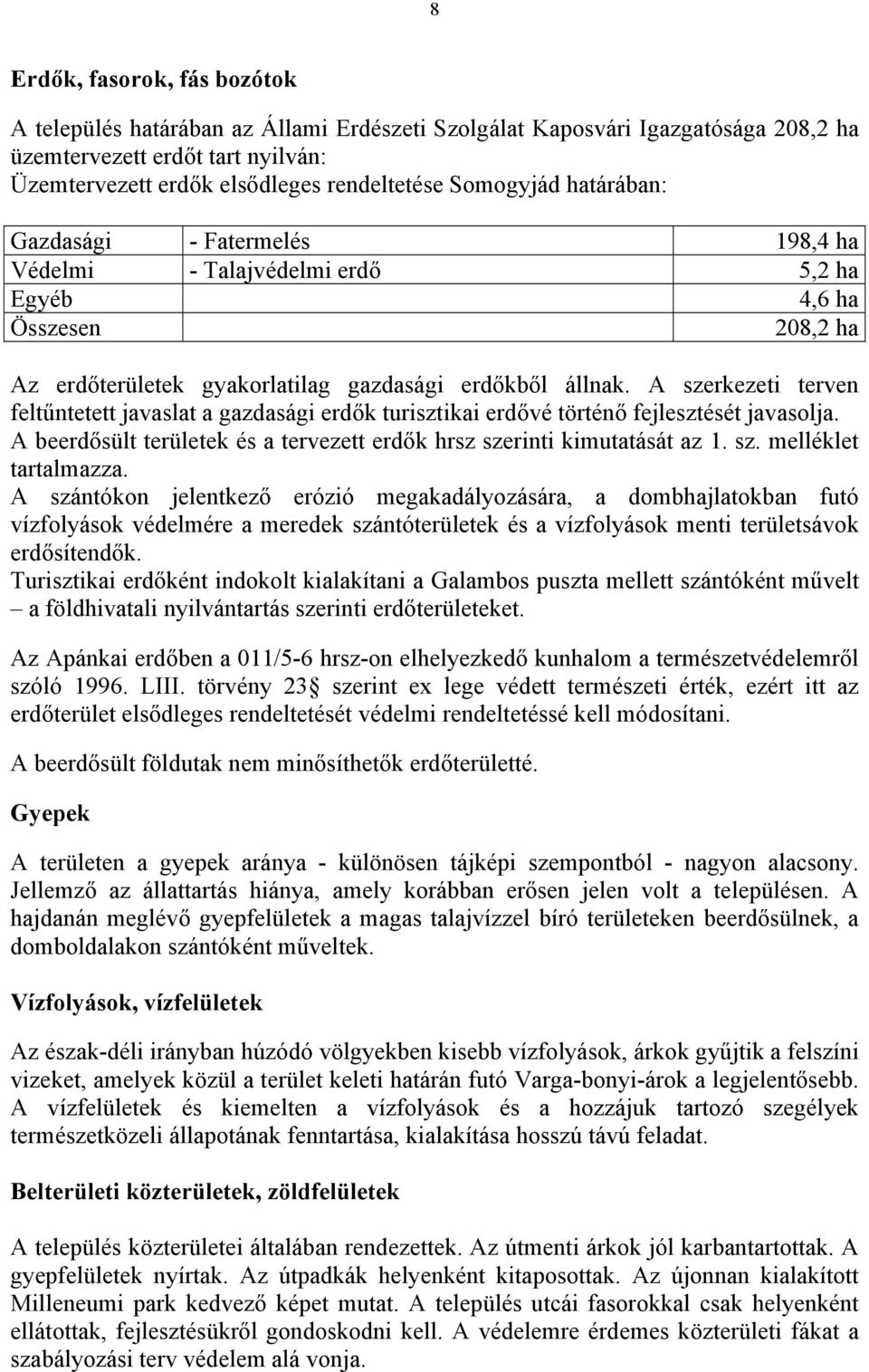 A szerkezeti terven feltűntetett javaslat a gazdasági erdők turisztikai erdővé történő fejlesztését javasolja. A beerdősült területek és a tervezett erdők hrsz szerinti kimutatását az 1. sz. melléklet tartalmazza.