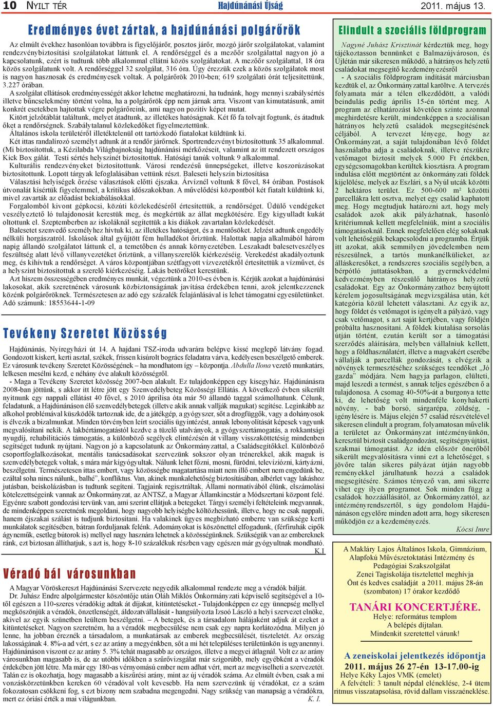 rendezvénybiztosítási szolgálatokat láttunk el. A rendőrséggel és a mezőőr szolgálattal nagyon jó a kapcsolatunk, ezért is tudtunk több alkalommal ellátni közös szolgálatokat.