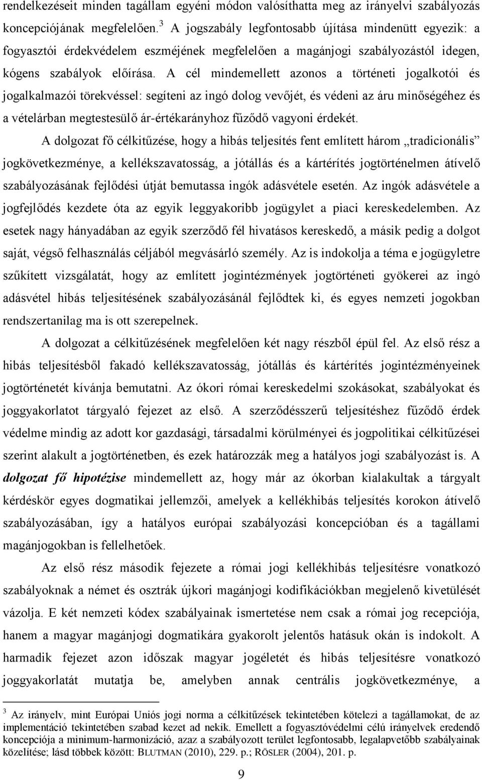 A cél mindemellett azonos a történeti jogalkotói és jogalkalmazói törekvéssel: segíteni az ingó dolog vevőjét, és védeni az áru minőségéhez és a vételárban megtestesülő ár-értékarányhoz fűződő