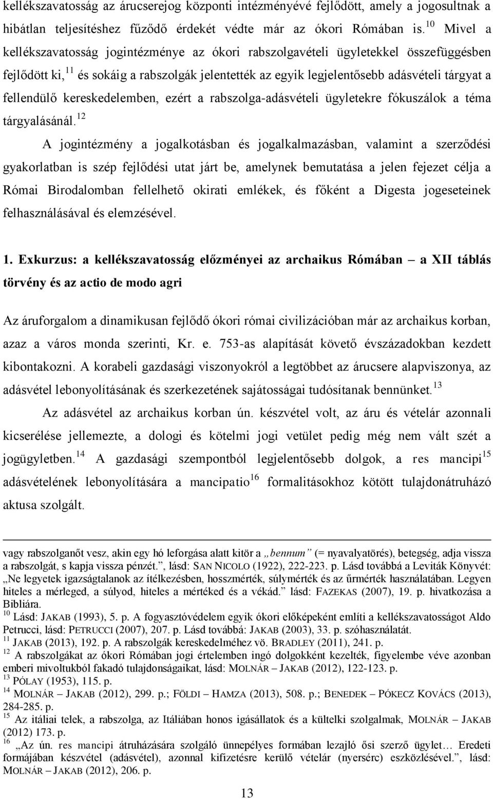 fellendülő kereskedelemben, ezért a rabszolga-adásvételi ügyletekre fókuszálok a téma tárgyalásánál.