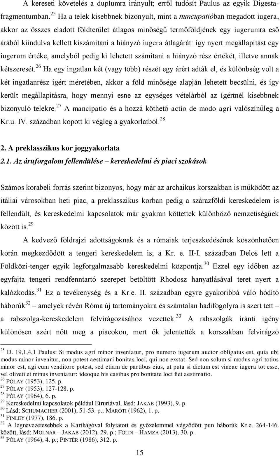 hiányzó iugera átlagárát: így nyert megállapítást egy iugerum értéke, amelyből pedig ki lehetett számítani a hiányzó rész értékét, illetve annak kétszeresét.