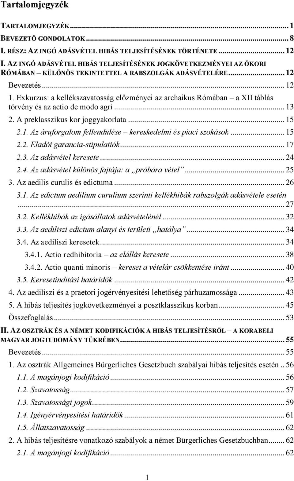 Exkurzus: a kellékszavatosság előzményei az archaikus Rómában a XII táblás törvény és az actio de modo agri... 13 2. A preklasszikus kor joggyakorlata... 15 2.1. Az áruforgalom fellendülése kereskedelmi és piaci szokások.