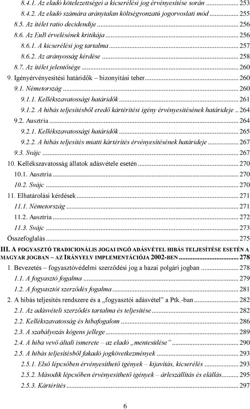 Igényérvényesítési határidők bizonyítási teher... 260 9.1. Németország... 260 9.1.1. Kellékszavatossági határidők... 261 9.1.2. A hibás teljesítésből eredő kártérítési igény érvényesítésének határideje.